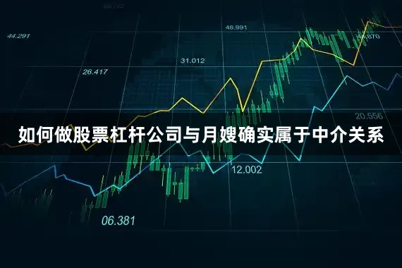 如何做股票杠杆公司与月嫂确实属于中介关系