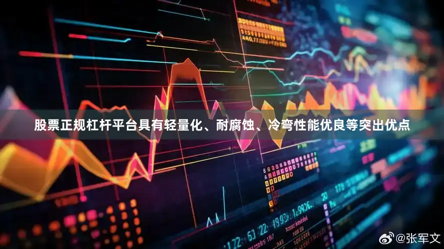 股票正规杠杆平台具有轻量化、耐腐蚀、冷弯性能优良等突出优点