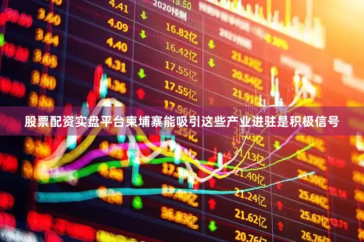 股票配资实盘平台柬埔寨能吸引这些产业进驻是积极信号