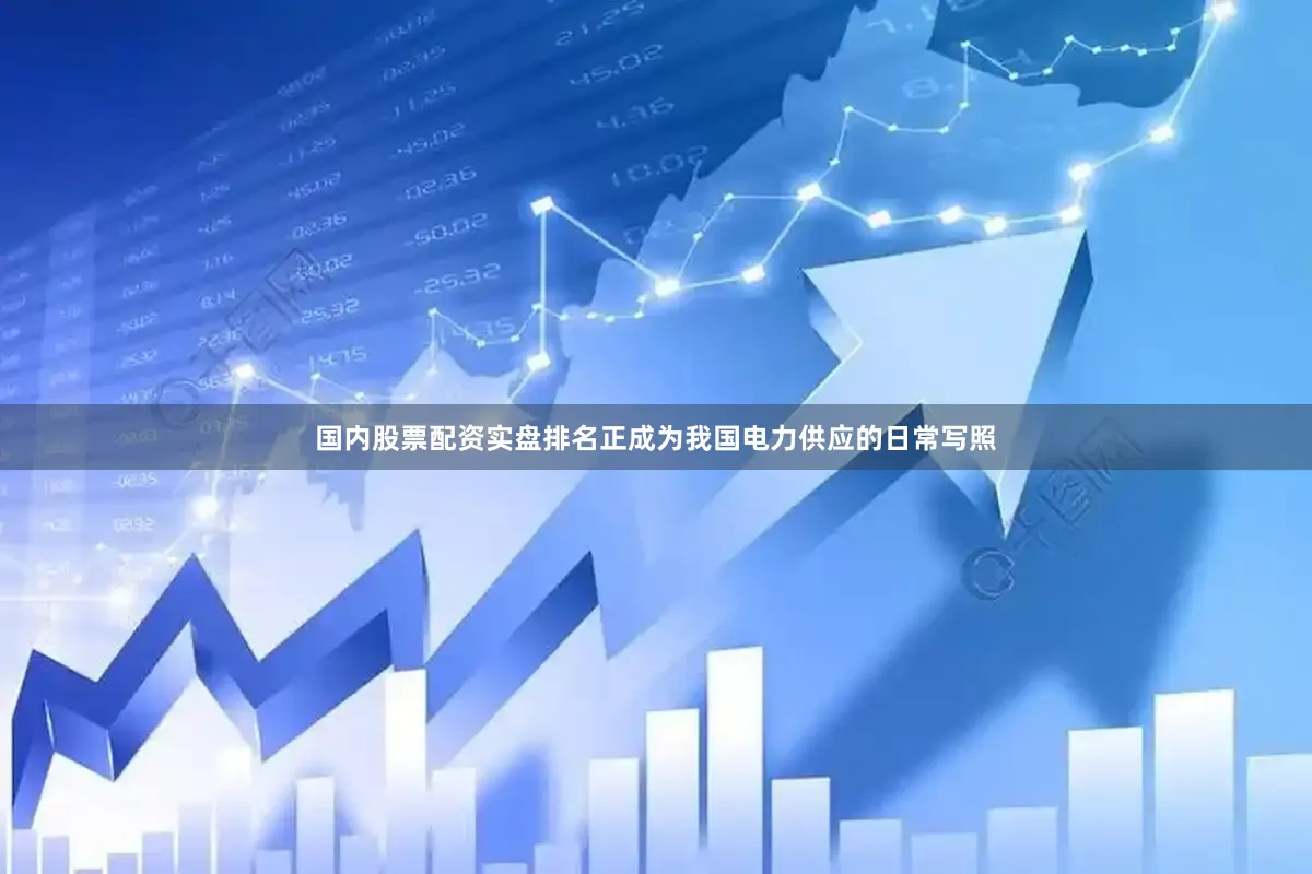 国内股票配资实盘排名正成为我国电力供应的日常写照