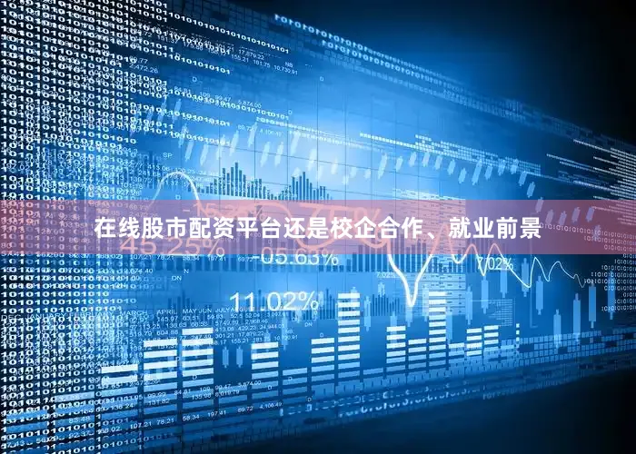 在线股市配资平台还是校企合作、就业前景