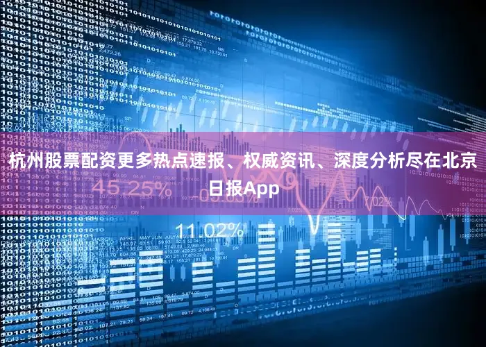 杭州股票配资更多热点速报、权威资讯、深度分析尽在北京日报App