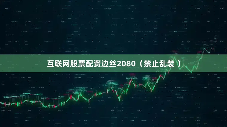 互联网股票配资边丝2080（禁止乱装 ）