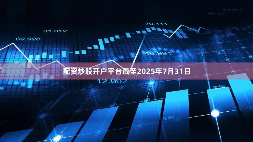 配资炒股开户平台截至2025年7月31日