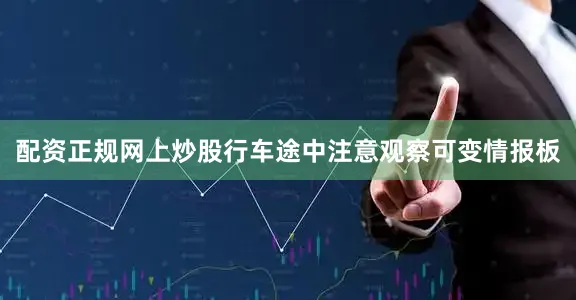 配资正规网上炒股行车途中注意观察可变情报板